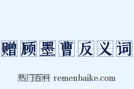 赠顾墨曹反义词是什么意思的图片